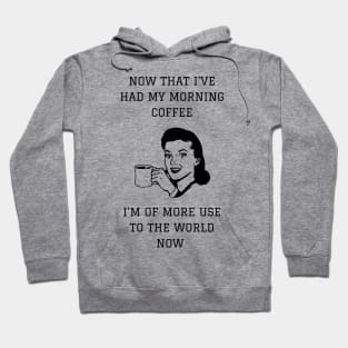 Now That I've Had My Morning Coffee I'm Of More Use To The World Now Hoodie